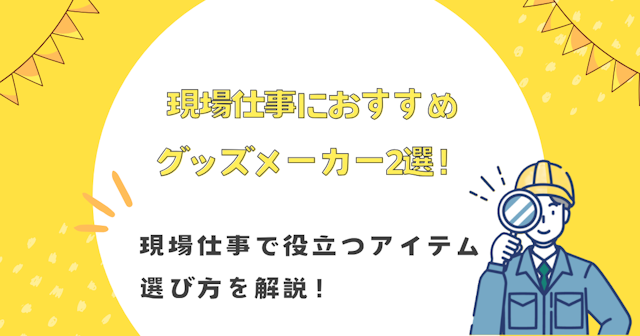現場仕事におすすめのグッズメーカー2選！現場仕事で役立つアイテムや選び方を解説！